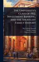 The University's Class of 1912, Investment Banking, and the Shurtleff Family History 1024025101 Book Cover