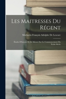 Les Maitresses Du Régent: Études D'histoire Et De Moeurs Sur Le Commencement Du Xviiie Siècle 1018372644 Book Cover
