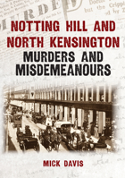 Notting Hill and North Kensington Murders and Misdemeanours 1398134074 Book Cover