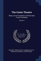 The Comic Theatre: Being a Free Translation of All the Best French Comedies; Volume 3 1147711011 Book Cover