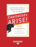 Capitalists Arise!: End Economic Inequality, Grow the Middle Class, Heal the Nation 1525245511 Book Cover