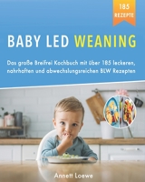 Baby Led Weaning: Das große Breifrei Kochbuch mit über 185 leckeren, nahrhaften und abwechslungsreichen BLW Rezepten (German Edition) B08JLXYL7K Book Cover