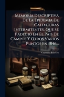 Memoria Descriptiva De La Epidemia De Calenturas Intermitentes, Que Se Padeció En El Pais De Campos Y Otros Varios Puntos En 1846... 1274491975 Book Cover