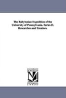 The Babylonian Expedition of the University of Pennsylvania. Series D: Researches and Treatises 1425572006 Book Cover