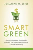 Smart Green: How to Implement Sustainable Business Practices in Any Industry - and Make Money 0470387793 Book Cover