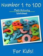 Numbers 1 to 100 Math Activity Worksheet for Kids: Math Teachers Students, 1 to 100 Worksheet 1071237985 Book Cover