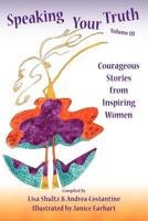 Speaking Your Truth, Volume III: Courageous Stories from Inspiring Women 1478161671 Book Cover