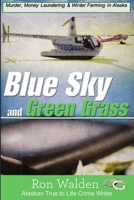 Blue Sky and Green Grass: Murder, Money Laundering and Winter Farming In Alaska 1957263083 Book Cover