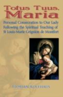 Totus Tuus, Maria. Personal Consecration to Our Lady Following the Spiritual Teaching of St Louis-Marie Grignion de Montfort 0852448384 Book Cover