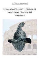 Les gladiateurs et les jeux de sang dans l'Antiquité romaine B0C526KL3Q Book Cover