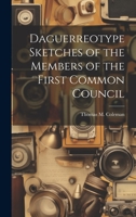Daguerreotype Sketches of the Members of the First Common Council 1022748394 Book Cover