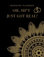 Wedding Planner, Oh, Sh*t Just Got Real!: Wedding Planner and Organizer 1654683558 Book Cover