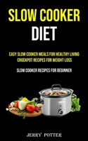 Easy Slow Cooker Meals for Healthy Living Crockpot Recipes for Weight Loss (Slow Cooker Recipes for Beginner) 1990053777 Book Cover