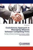 Evolutionary Approach in Managing Alliances between Competing Firms: The Role of Partner Contribution, Control, Conflict and Communication 3847324705 Book Cover