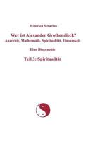 Wer ist Alexander Grothendieck? Anarchie, Mathematik, Spiritualität, Einsamkeit  Eine Biographie  Teil 3: Spiritualität 3839149398 Book Cover