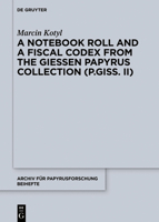 A Notebook Roll and a Fiscal Codex from the Papyri Gissenses Collection (P.Giss. II) 3110662507 Book Cover