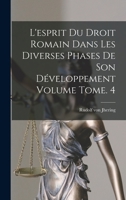 L'Esprit Du Droit Romain Dans Les Diverses Phases de Son D�veloppement Volume Tome. 4 1017761175 Book Cover