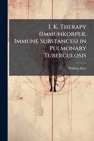 I. K. Therapy (Immunkorper, Immune Substances) in Pulmonary Tuberculosis 1148262989 Book Cover