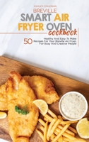 Breville Smart Air Fryer Oven Cookbook: 50 Healthy And Easy To Make Recipes For Your Breville Air Fryer, For Busy And Creative People 1801684391 Book Cover