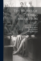 The Works of Thomas Middleton; Volume 1 1022542729 Book Cover