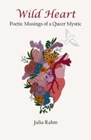 Wild Heart: Poetic Musings of a Queer Mystic 1088056865 Book Cover