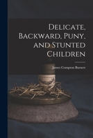 Delicate, Backward, Puny, and Stunted Children 1015789056 Book Cover
