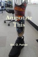 Amputate This 1329481097 Book Cover