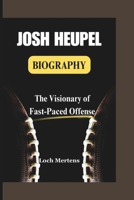 JOSH HEUPEL BIOGRAPHY: The Visionary of Fast-Paced Offense B0DQ4SV4ZZ Book Cover