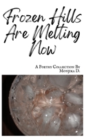 Frozen Hills Are Melting Now: A poetry collection B0BKCFXFWP Book Cover