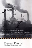 When Smoke Ran Like Water: Tales of Environmental Deception and the Battle Against Pollution 0465015220 Book Cover