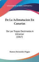 de La Aclimatacion En Canarias: de Las Tropas Destinadas a Ultramar (1867) 1274961963 Book Cover
