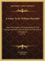 A Letter To Sir William Meredith: Upon The Subject Of Subscription To The Liturgy And Thirty-Nine Articles Of The Church Of England 1245705539 Book Cover