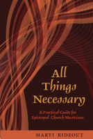 All Things Necessary: A Practical Guide for Episcopal Church Musicians 0898696526 Book Cover