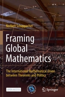 Framing Global Mathematics: The International Mathematical Union between Theorems and Politics 3030956857 Book Cover