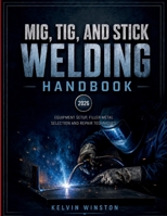Mig, Tig, And Stick Welding Handbook: Equipment Setup, Filler-Metal Selection and Repair Techniques B0HCYVCVG2 Book Cover