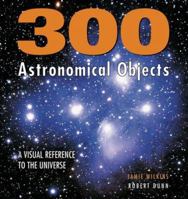 300 Astronomical Objects: A Visual Reference to the Universe 1554071755 Book Cover