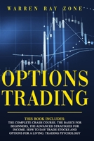 Options Trading: This book includes: The Complete Crash Course. The Basics For Beginners, The Advanced Strategies For Income. How To Day Trade Stocks And Options For A Living. Trading Psychology B08B7G43X9 Book Cover