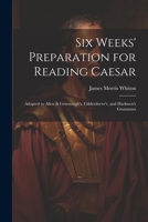Six Weeks' Preparation for Reading Caesar: Adapted to Allen & Greenough's, Gildersleeve's, and Harkness's Grammars 1021757268 Book Cover