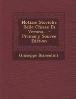 Notizie Storiche Delle Chiese Di Verona... - Primary Source Edition 1293118524 Book Cover