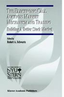 The Electronic Call Auction: Market Mechanism and Trading: Building a Better Stock Market 0792372565 Book Cover