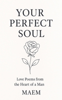 YOUR PERFECT SOUL Love Poems from the Heart of a Man B0G6D6TFRL Book Cover