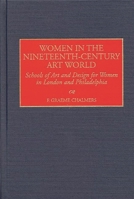 Women in the Nineteenth-Century Art World: Schools of Art and Design for Women in London and Philadelphia (Contributions to the Study of Art and Architecture) 0313306044 Book Cover