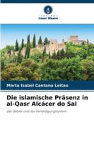 Die islamische Präsenz in al-Qasr Alcácer do Sal: das Gebiet und das Verteidigungssystem (German Edition) 620683106X Book Cover