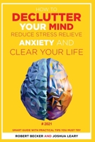 How to Declutter Your Mind Reduce Stress, Relieve Anxiety and Clear Your Life: 2021 - Smart Guide with Practical Tips You Must Try B0892DHP23 Book Cover