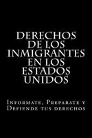 Derechos de los Inmigrantes en los Estados Unidos: Informate, Preparate y Defiende tus derechos 1545285047 Book Cover