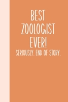 Best Zoologist Ever! Seriously. End of Story.: Lined Journal in Orange for Writing, Journaling, To Do Lists, Notes, Gratitude, Ideas, and More with Funny Cover Quote 1673738699 Book Cover