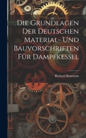 Die Grundlagen Der Deutschen Material- Und Bauvorschriften Für Dampfkessel 1020682558 Book Cover