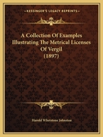 A Collection of Examples Illustrating the Metrical Licenses of Vergil 1021994480 Book Cover