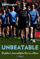 Unbeatable: Dublin's Incredible Six in a Row 1788495209 Book Cover