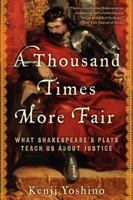 A Thousand Times More Fair: What Shakespeare's Plays Teach Us About Justice 0061769126 Book Cover